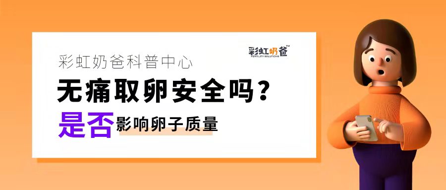试管无痛取卵安全吗？会不会影响卵子质量？｜彩虹奶爸